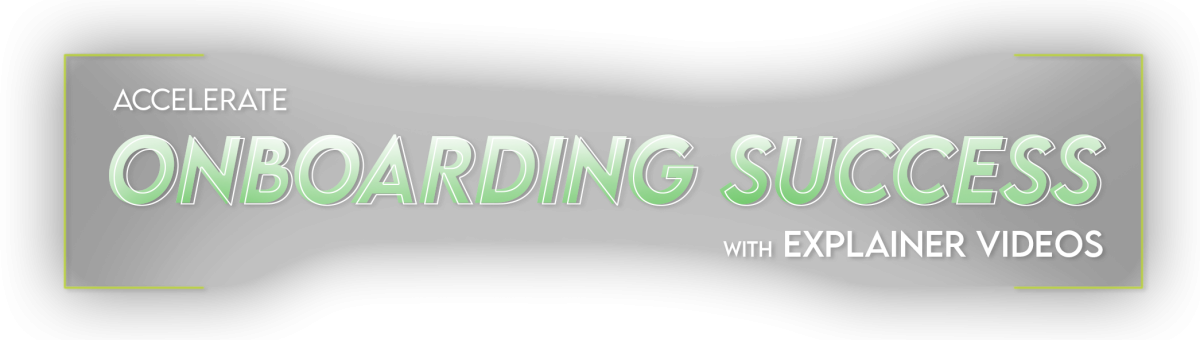 Accelerate ONBOARDING SUCCESS with Explainer Videos